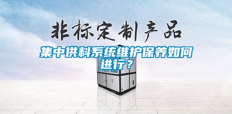 集中供料系統維護保養如何進(jìn)行？