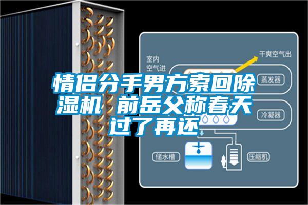 情侶分手男方索回除濕機 前岳父稱(chēng)春天過(guò)了再還