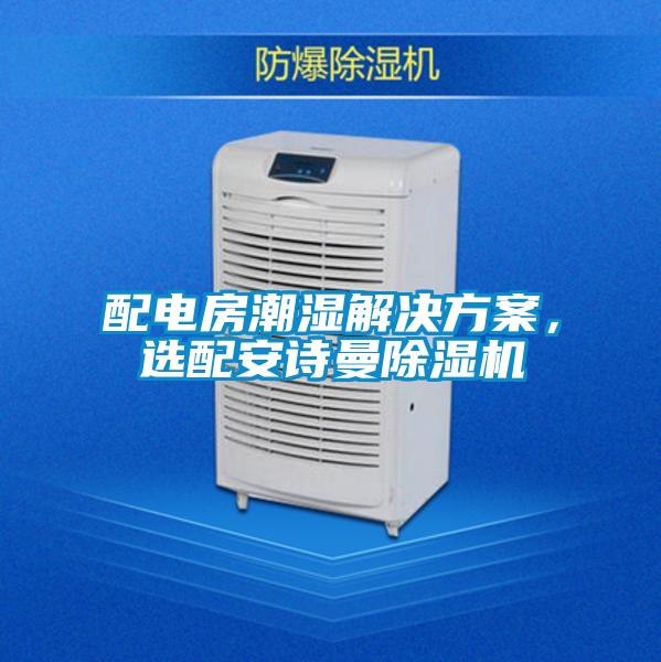 配電房潮濕解決方案，選配安詩(shī)曼除濕機