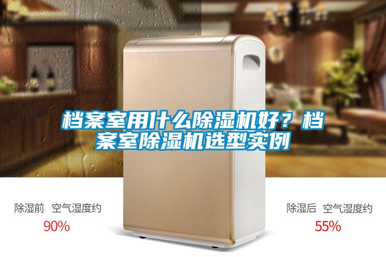 檔案室用什么除濕機好？檔案室除濕機選型實(shí)例