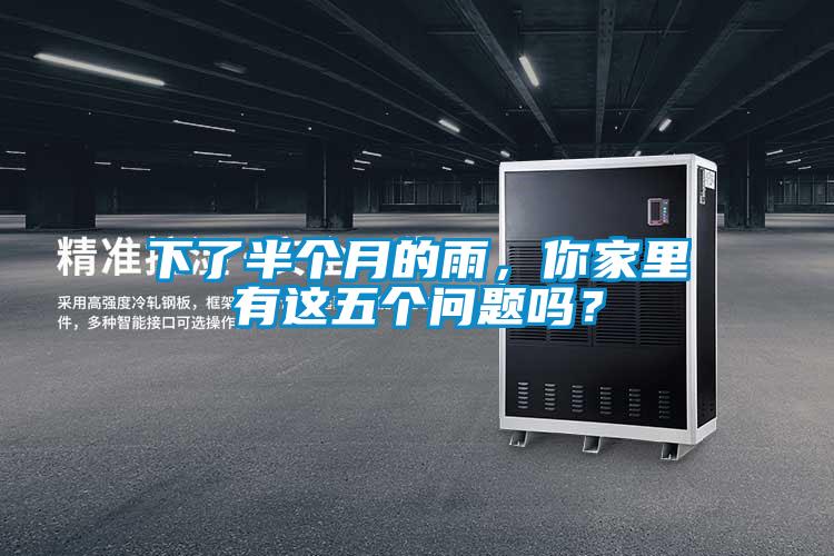 下了半個(gè)月的雨，你家里有這五個(gè)問(wèn)題嗎？