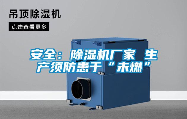 安全：除濕機廠(chǎng)家 生產(chǎn)須防患于“未燃”