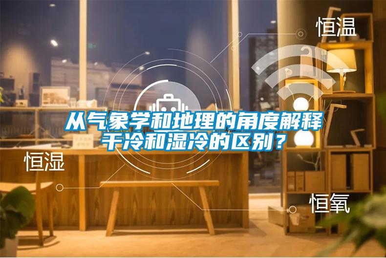 從氣象學(xué)和地理的角度解釋干冷和濕冷的區別？