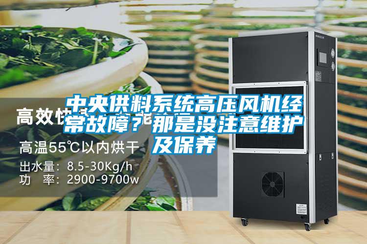 中央供料系統高壓風(fēng)機經(jīng)常故障？那是沒(méi)注意維護及保養