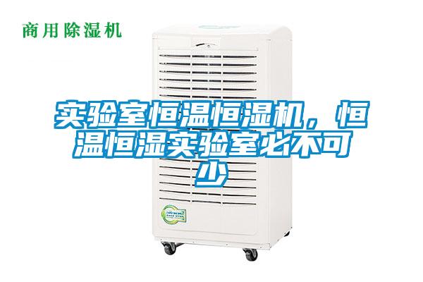 實(shí)驗室恒溫恒濕機，恒溫恒濕實(shí)驗室必不可少