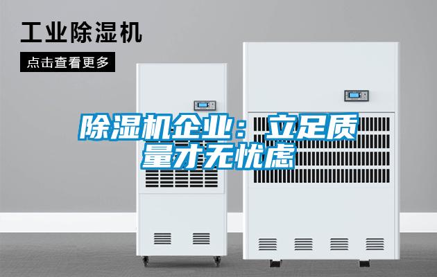 除濕機企業(yè)：立足質(zhì)量才無(wú)憂(yōu)慮