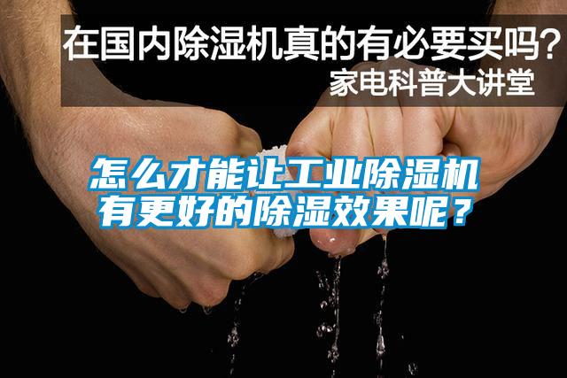 怎么才能讓工業(yè)除濕機有更好的除濕效果呢？