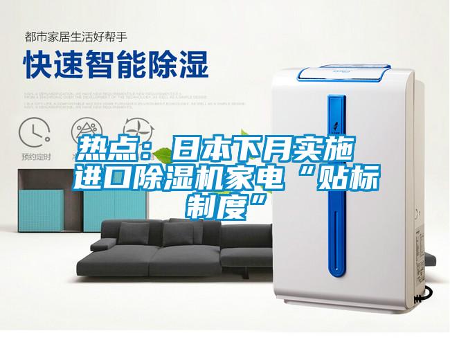 熱點(diǎn)：日本下月實(shí)施 進(jìn)口除濕機家電“貼標制度”