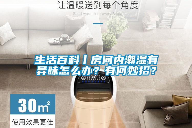 生活百科丨房間內潮濕有異味怎么辦？有何妙招？