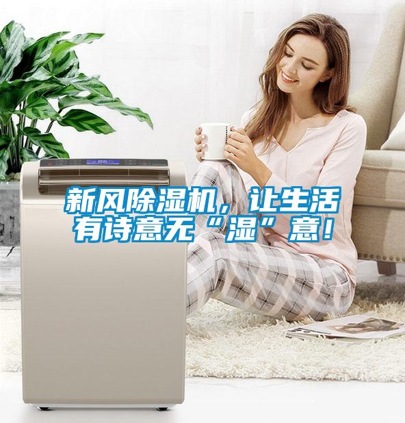 新風(fēng)除濕機，讓生活有詩(shī)意無(wú)“濕”意！
