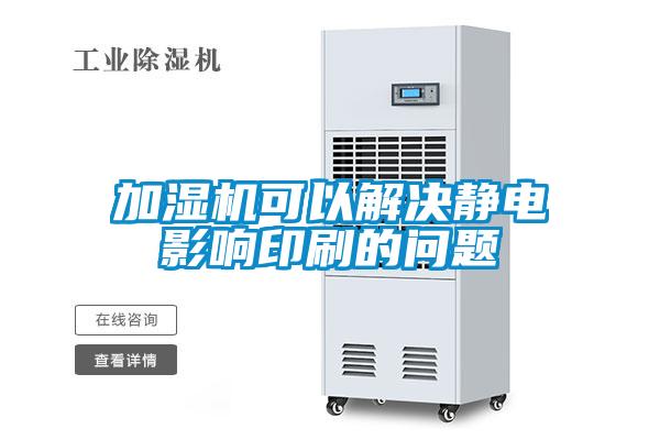 加濕機可以解決靜電影響印刷的問(wèn)題