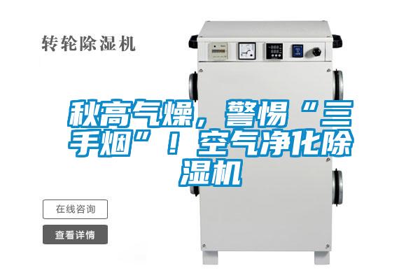 秋高氣燥，警惕“三手煙”！空氣凈化除濕機