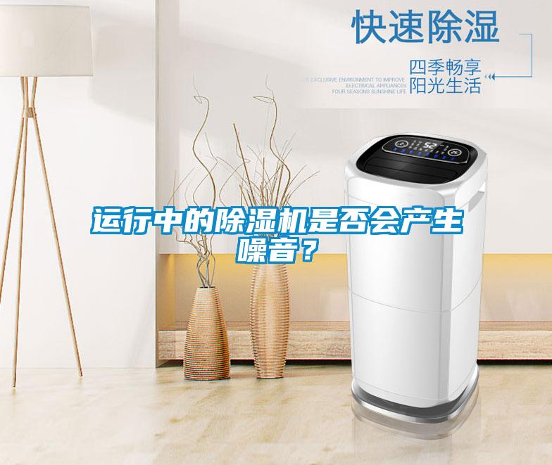運行中的除濕機是否會(huì )產(chǎn)生噪音？