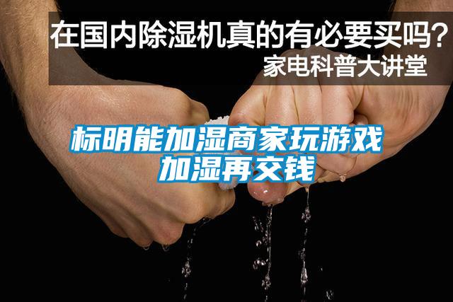 標明能加濕商家玩游戲 加濕再交錢(qián)