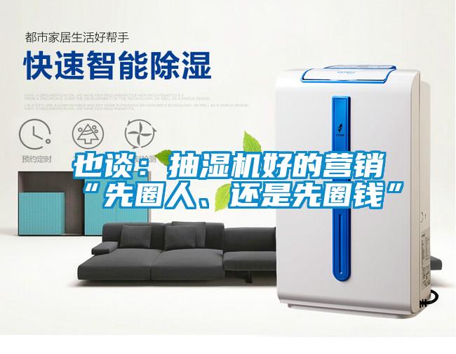 也談：抽濕機好的營(yíng)銷(xiāo)“先圈人、還是先圈錢(qián)”