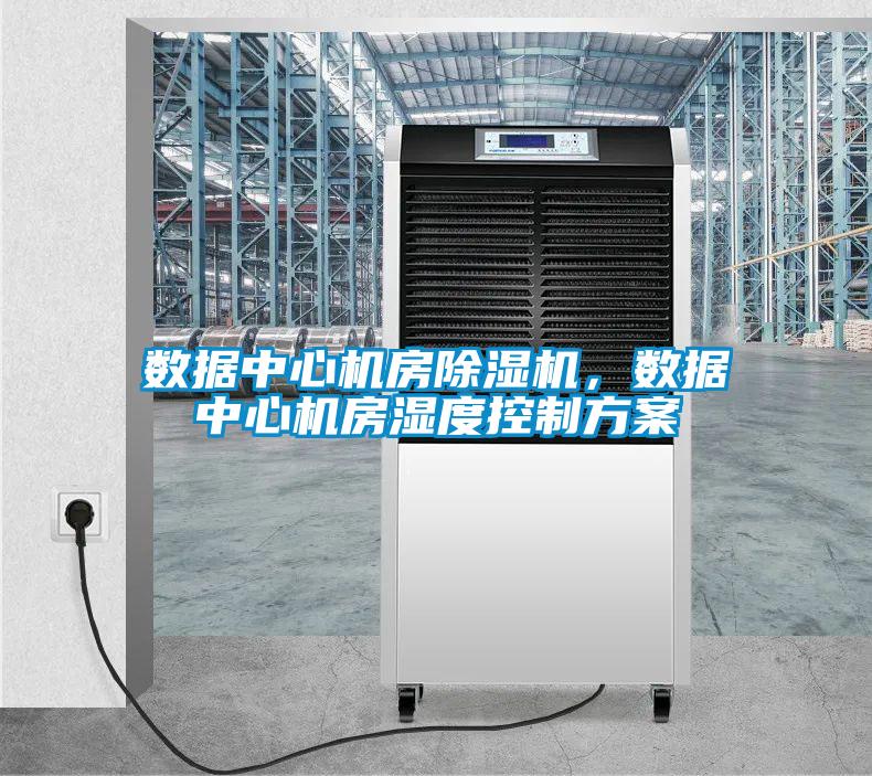 數據中心機房除濕機，數據中心機房濕度控制方案