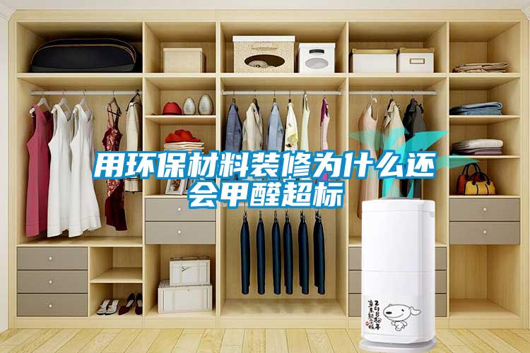 用環(huán)保材料裝修為什么還會(huì )甲醛超標