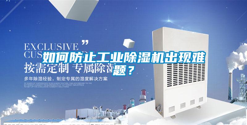如何防止工業(yè)除濕機出現難題？