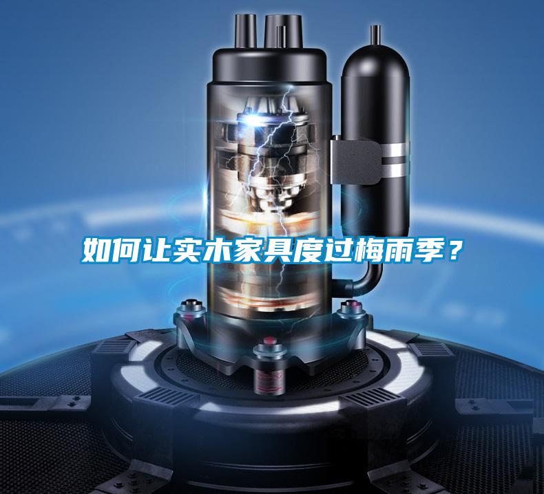 如何讓實(shí)木家具度過(guò)梅雨季？