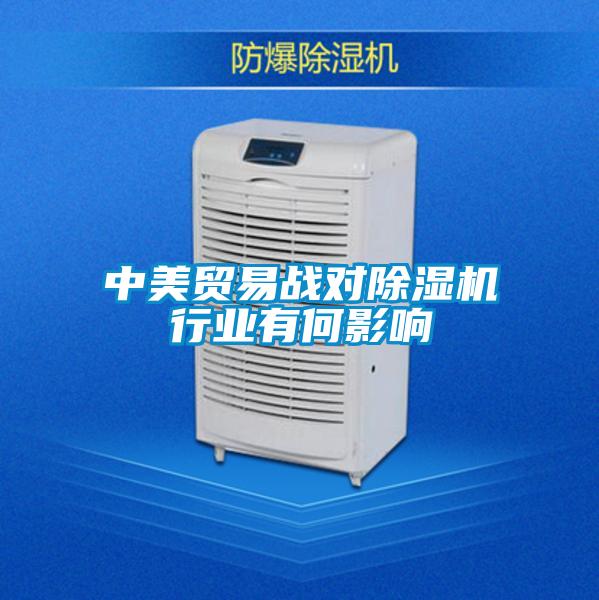 中美貿易戰對除濕機行業(yè)有何影響
