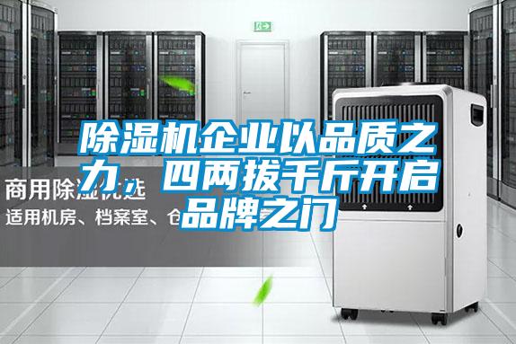 除濕機企業(yè)以品質(zhì)之力，四兩拔千斤開(kāi)啟品牌之門(mén)