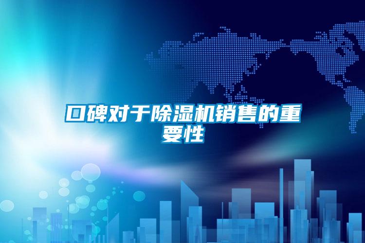 口碑對于除濕機銷(xiāo)售的重要性