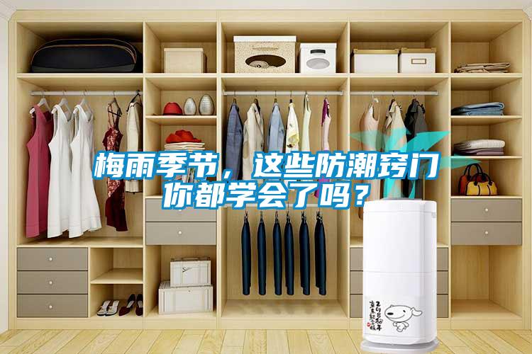 梅雨季節，這些防潮竅門(mén)你都學(xué)會(huì )了嗎？