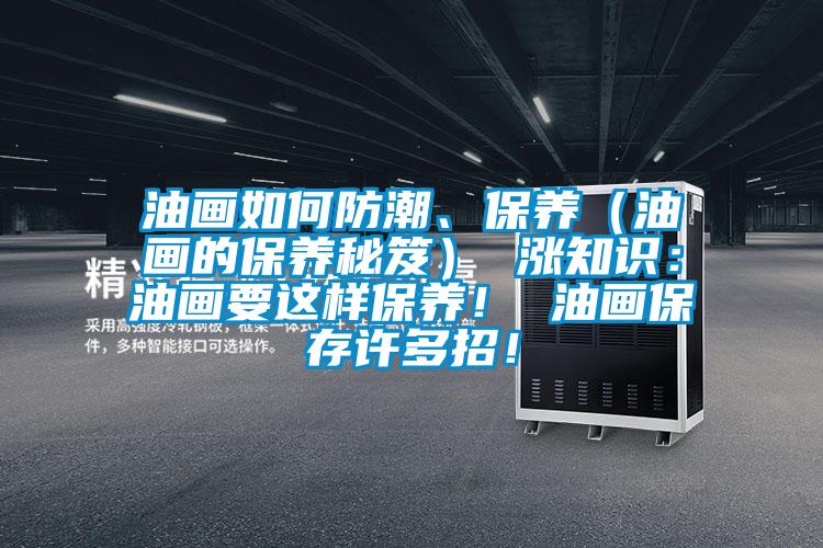 油畫(huà)如何防潮、保養（油畫(huà)的保養秘笈） 漲知識：油畫(huà)要這樣保養！ 油畫(huà)保存許多招！