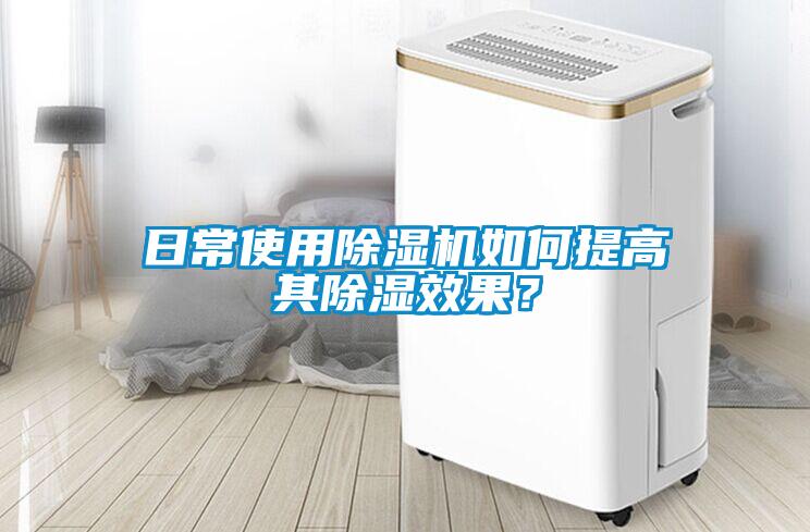 日常使用除濕機如何提高其除濕效果？