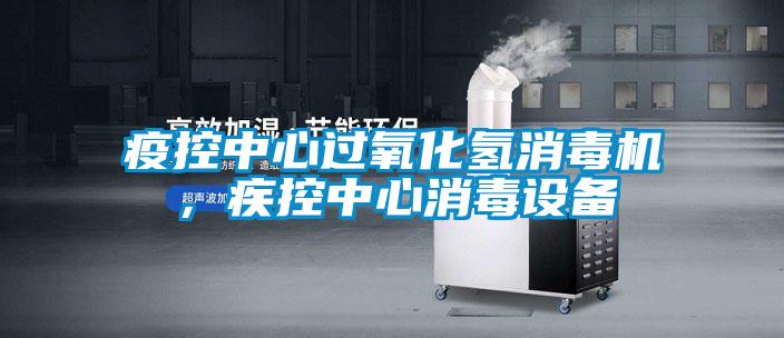 疫控中心過(guò)氧化氫消毒機，疾控中心消毒設備