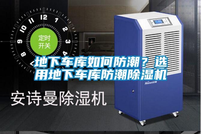 地下車(chē)庫如何防潮？選用地下車(chē)庫防潮除濕機