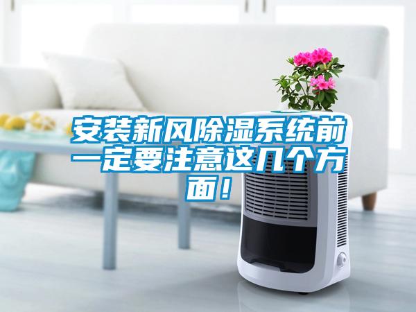 安裝新風(fēng)除濕系統前一定要注意這幾個(gè)方面！