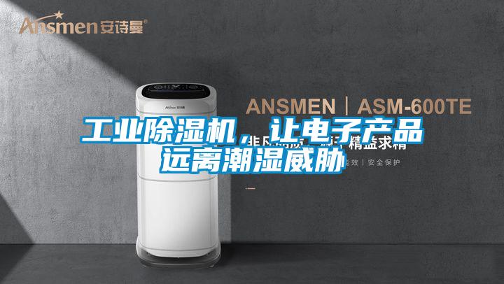 工業(yè)除濕機，讓電子產(chǎn)品遠離潮濕威脅