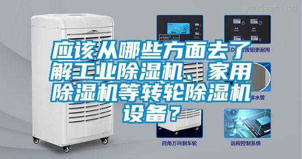 應該從哪些方面去了解工業(yè)除濕機、家用除濕機等轉輪除濕機設備？
