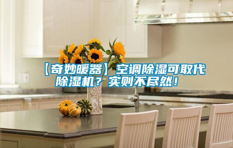 【奇妙暖器】空調除濕可取代除濕機？實(shí)則不盡然！