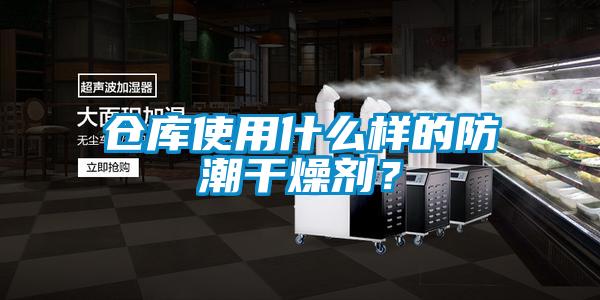 倉庫使用什么樣的防潮干燥劑？