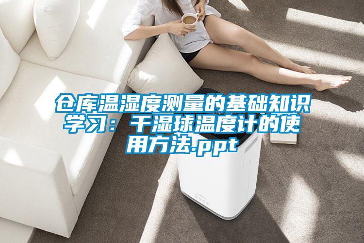 倉庫溫濕度測量的基礎知識學(xué)習：干濕球溫度計的使用方法.ppt