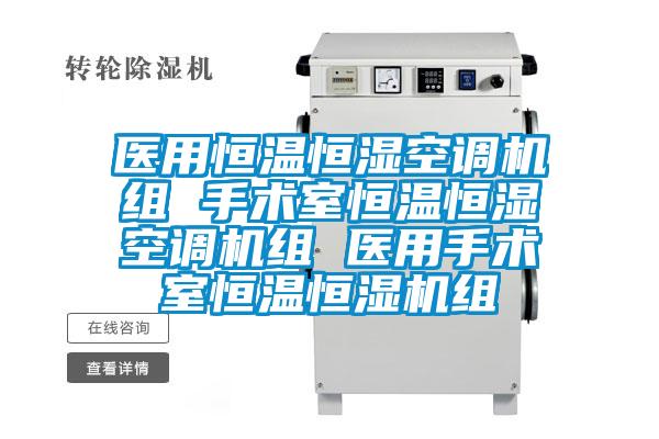 醫用恒溫恒濕空調機組 手術(shù)室恒溫恒濕空調機組 醫用手術(shù)室恒溫恒濕機組