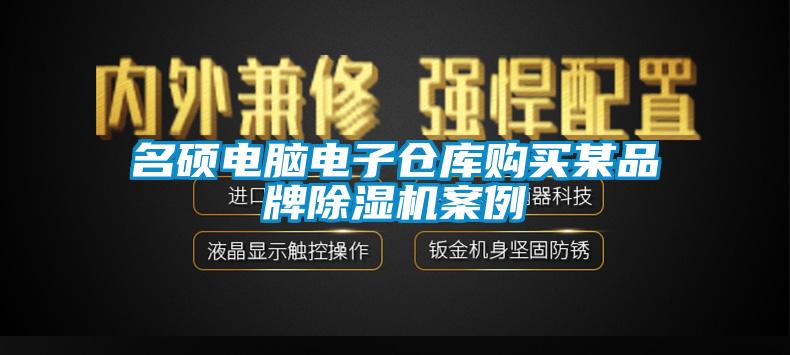 名碩電腦電子倉庫購買(mǎi)某品牌除濕機案例