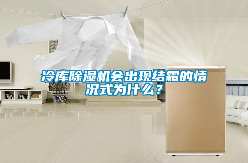 冷庫除濕機會(huì )出現結霜的情況式為什么？