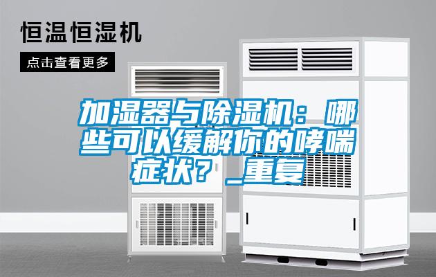 加濕器與除濕機：哪些可以緩解你的哮喘癥狀？_重復