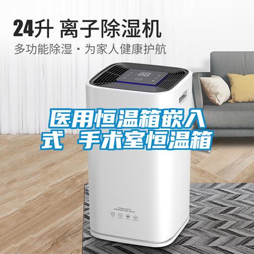 醫用恒溫箱嵌入式 手術(shù)室恒溫箱