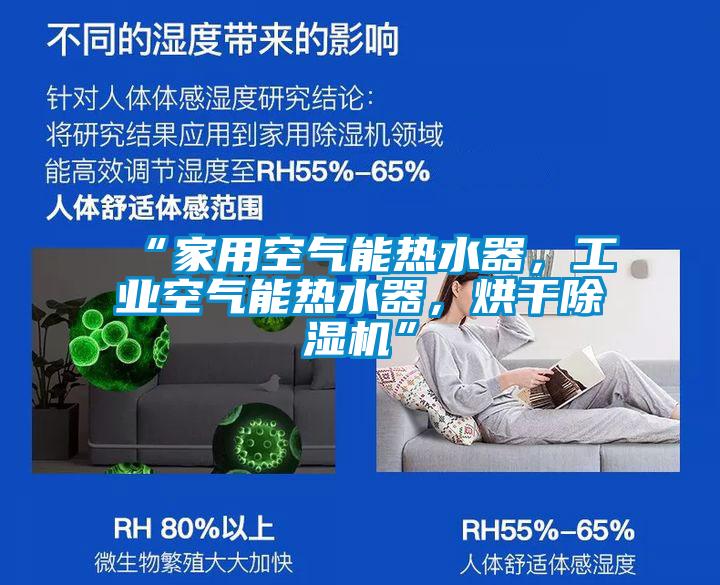 “家用空氣能熱水器，工業(yè)空氣能熱水器，烘干除濕機”