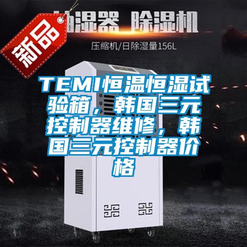 TEMI恒溫恒濕試驗箱，韓國三元控制器維修，韓國三元控制器價(jià)格