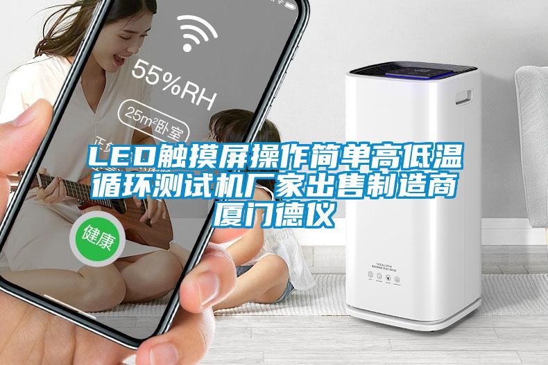 LED觸摸屏操作簡(jiǎn)單高低溫循環(huán)測試機廠(chǎng)家出售制造商廈門(mén)德儀