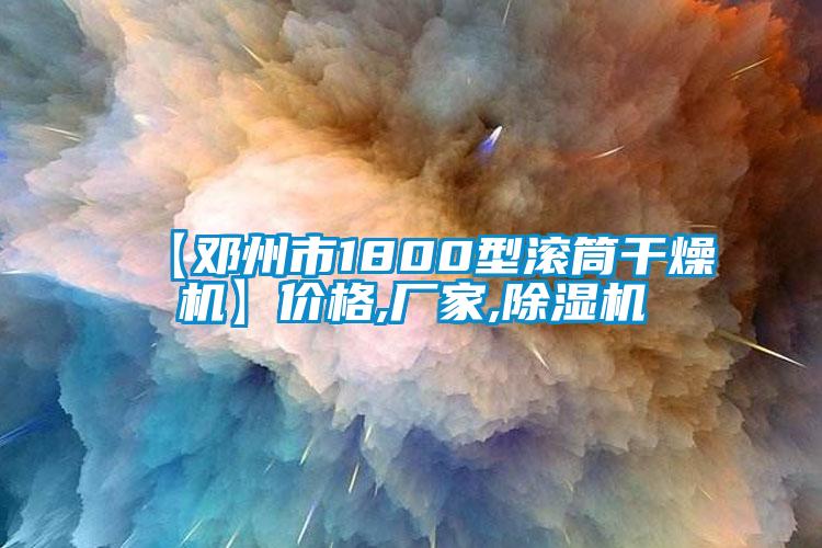 【鄧州市1800型滾筒干燥機】?jì)r(jià)格,廠(chǎng)家,除濕機