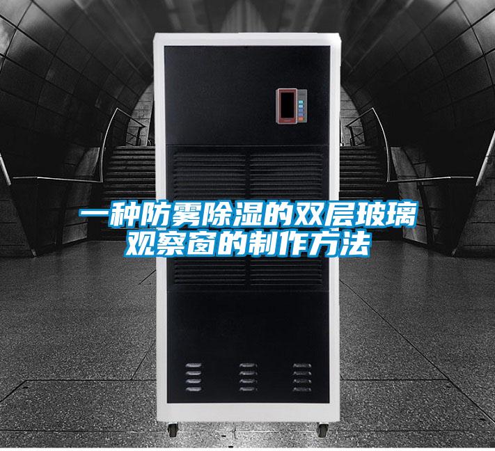 一種防霧除濕的雙層玻璃觀(guān)察窗的制作方法