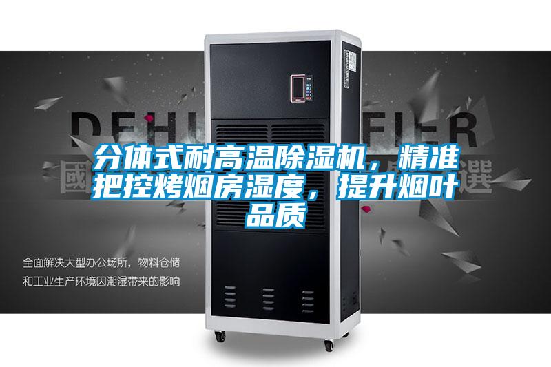 分體式耐高溫除濕機，精準把控烤煙房濕度，提升煙葉品質(zhì)