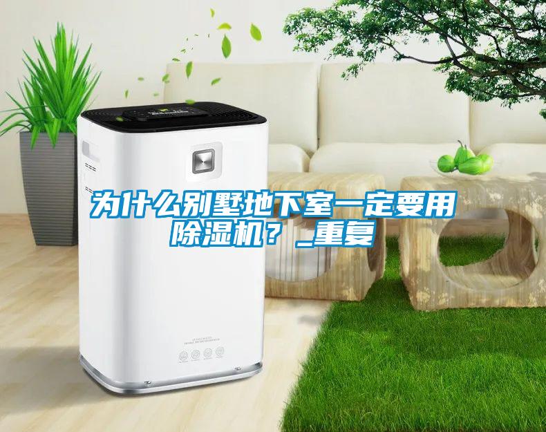 為什么別墅地下室一定要用除濕機？_重復