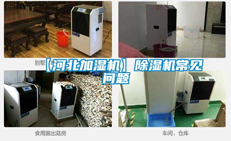【河北加濕機】除濕機常見(jiàn)問(wèn)題